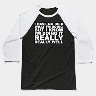 I have no idea what I'm doing Baseball T-Shirt